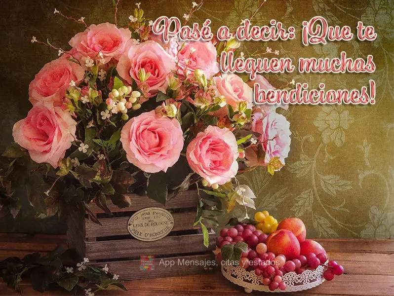 Pasé a decir: ¡Que te lleguen muchas bendiciones!