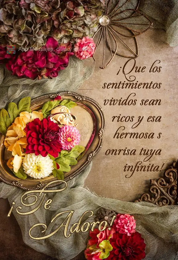 ¡Que los sentimientos vividos sean ricos y esa hermosa sonrisa tuya infinita! ¡Te adoro! 