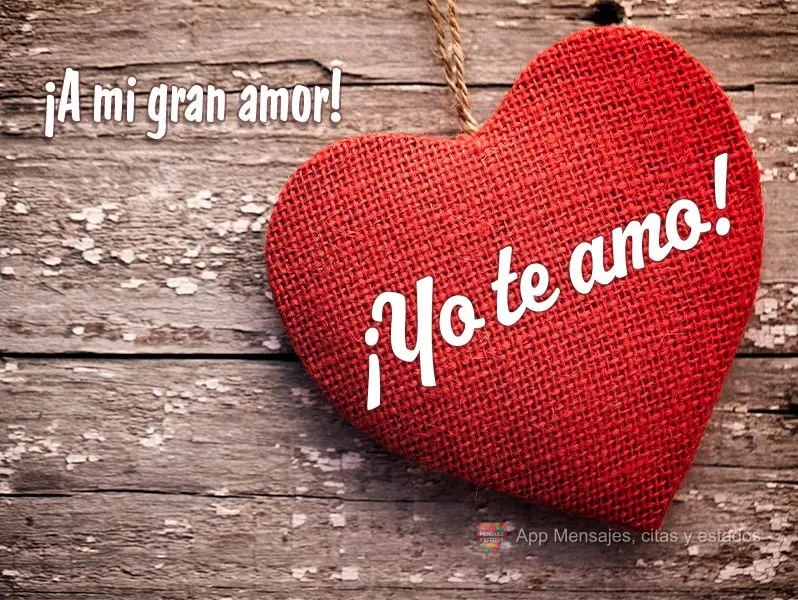 ¡A mi gran amor! ¡Yo te amo!