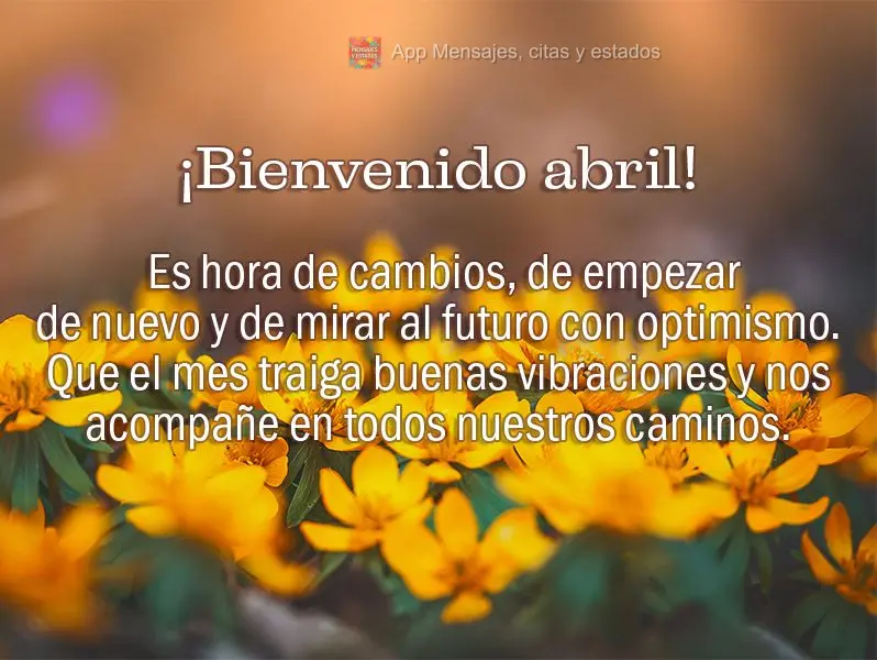 Seja bem-vindo, Abril! É tempo de mudança, de começar de novo e de olhar para o futuro com otimismo. Que o mês traga boas vibrações e nos acompanhe...