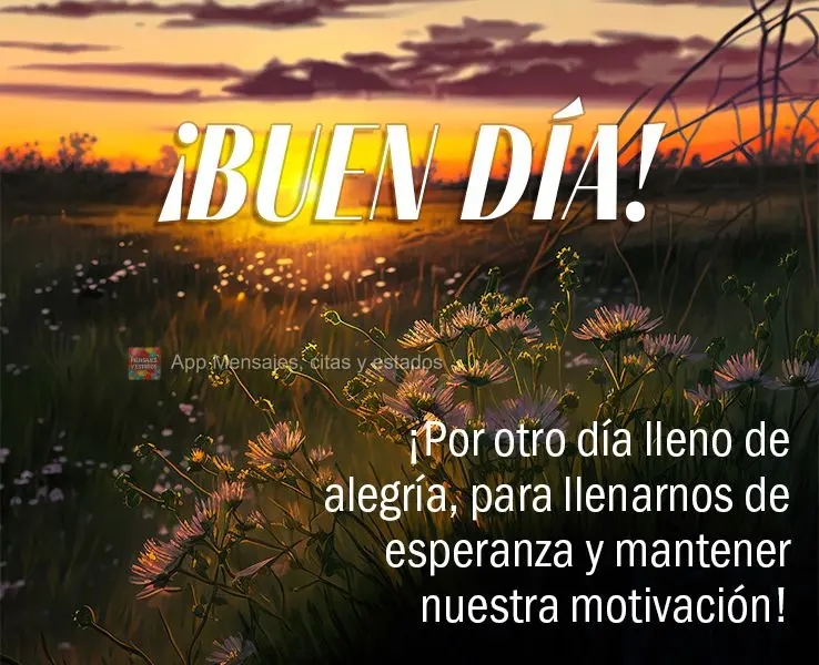 ¡Por otro día lleno de alegría, para llenarnos de esperanza y mantener nuestra motivación! ¡Buen día!