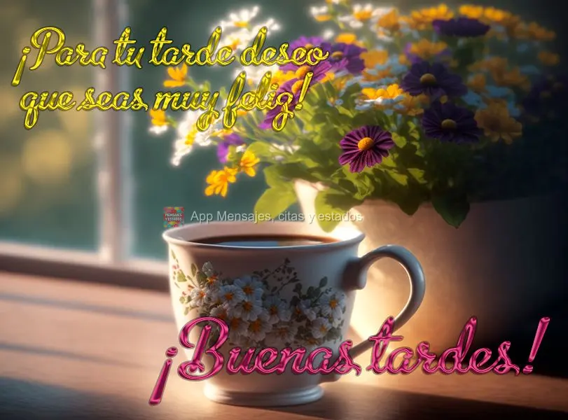 Para sua tarde eu desejo que seja muito feliz! Feliz tarde!