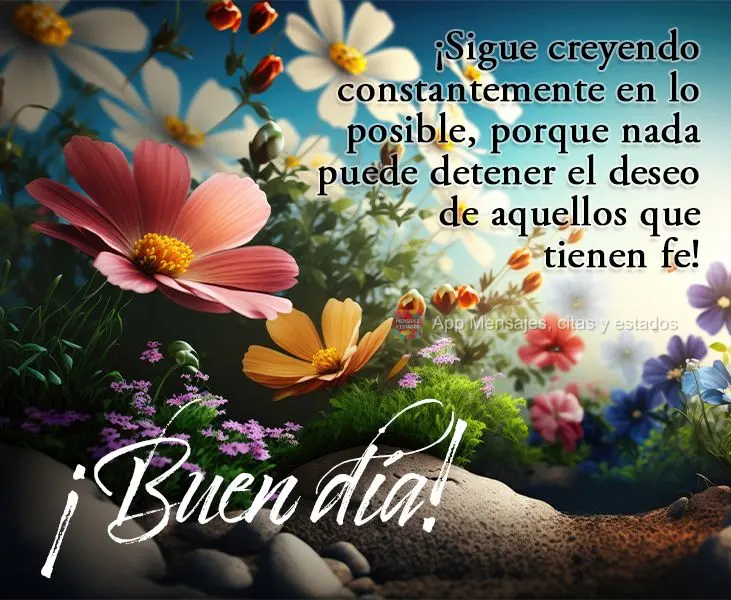 Siga constantemente acreditando no possível, porque nada pode deter o desejo de quem tem fé! Bom dia!