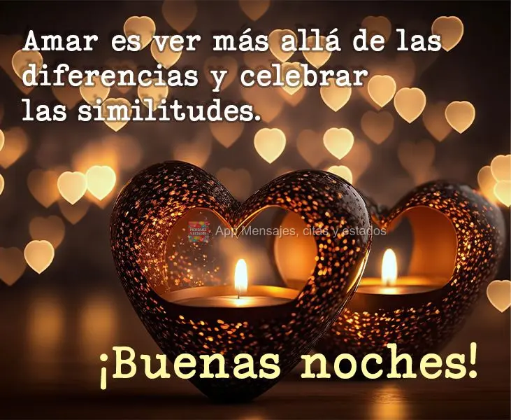 Amar é ver além das diferenças e celebrar as semelhanças. Boa noite!
