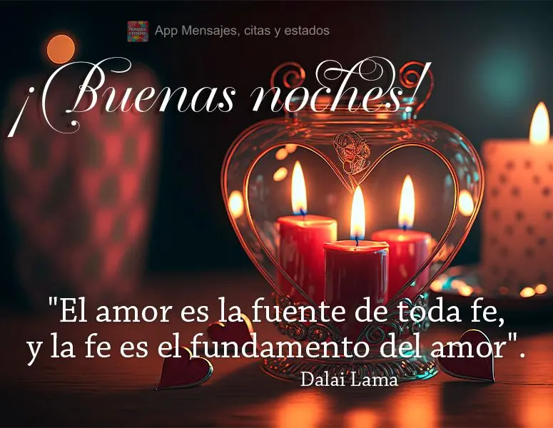 "O amor é a fonte de todas as fés, e a fé é a base do amor." Boa noite! Dalai Lama