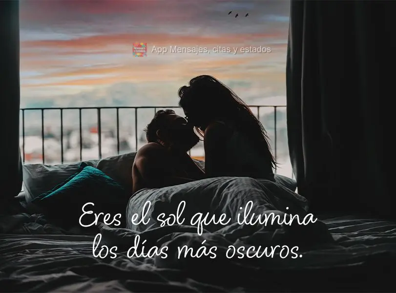 Você é o sol que ilumina os dias mais escuros.