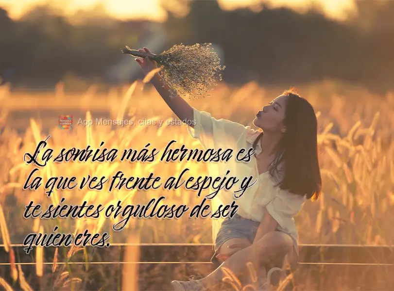O sorriso mais bonito é aquele que você enxerga na frente do espelho e se orgulha de ser quem é.
