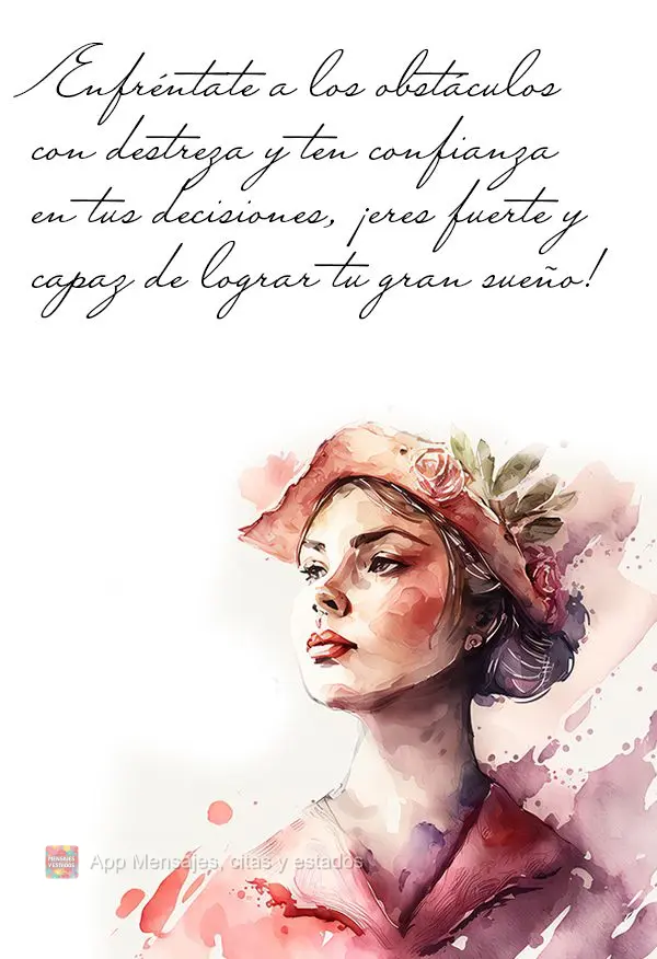 Enfréntate a los obstáculos con destreza y ten confianza en tus decisiones, ¡eres fuerte y capaz de lograr tu gran sueño!