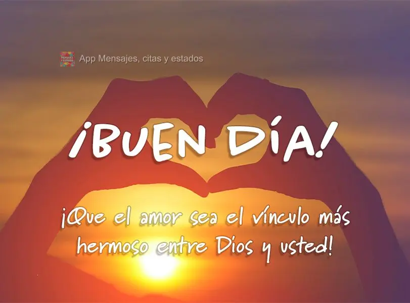 Que o amor seja o elo mais bonito entre Deus e você! Bom dia!