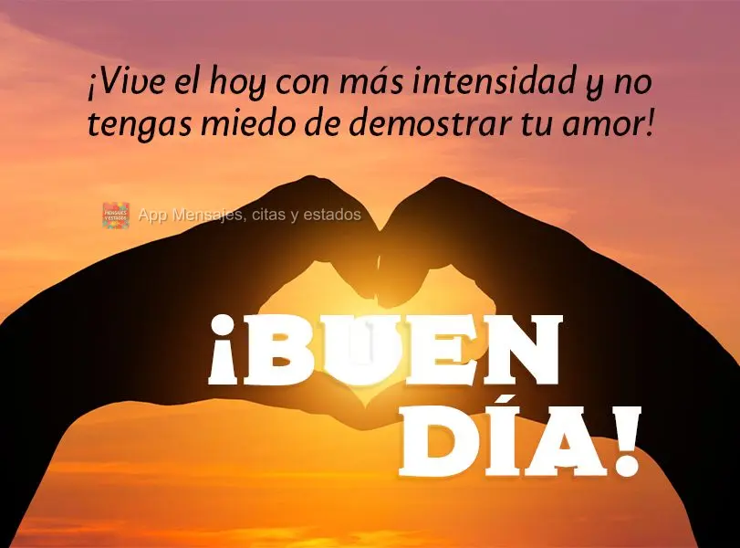 Viva o hoje com mais intensidade e não tenha medo de demonstrar o seu amor! Bom dia!