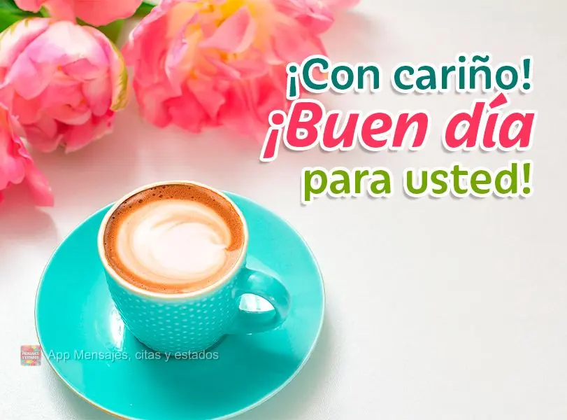 ¡Con cariño! ¡Buen día para usted!