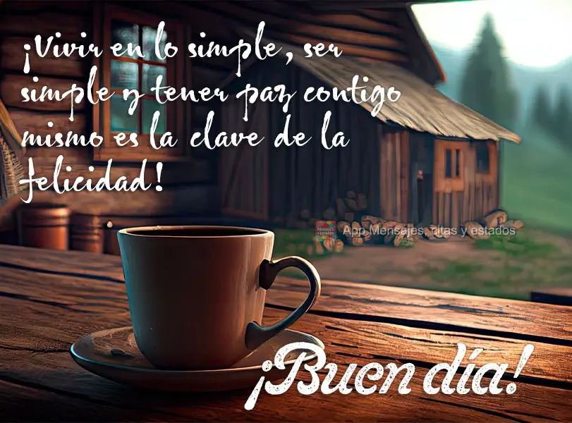 Viver no simples, ser simples e ter paz consigo mesmo é a chave da felicidade! Bom dia!