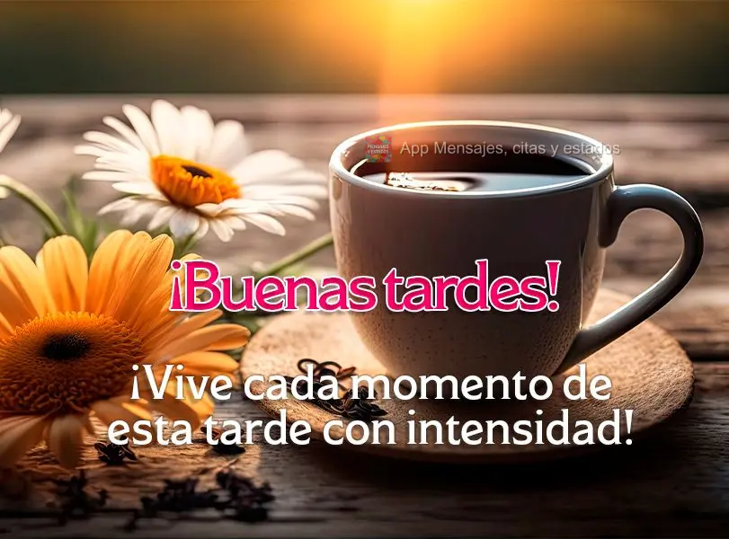 ¡Vive cada momento de esta tarde con intensidad! ¡Buenas tardes!