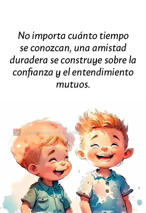 No importa cuánto tiempo se conozcan, una amistad duradera se construye sobre la confianza y el entendimiento mutuos.