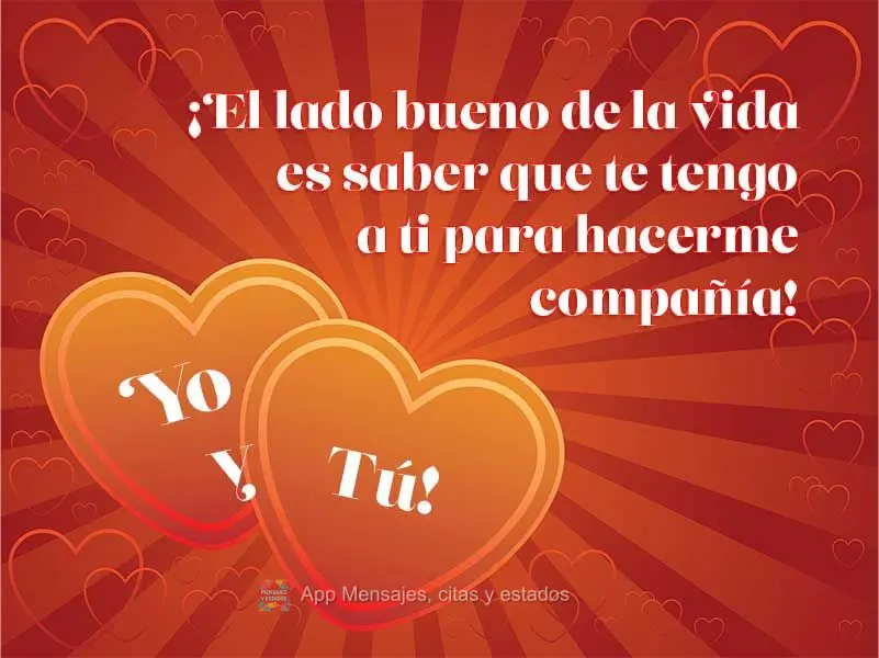 O lado bom da vida é saber que eu tenho você para me fazer companhia! Eu & Você!