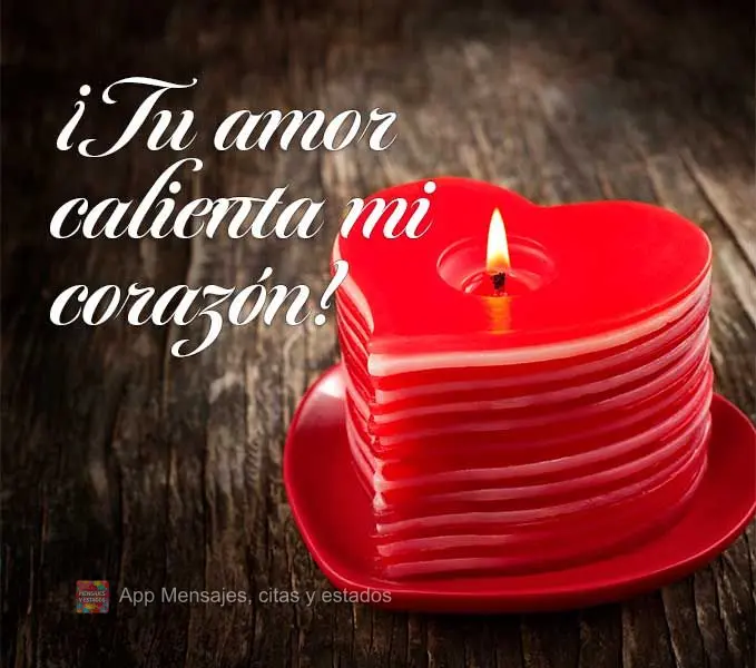 ¡Tu amor calienta mi corazón!