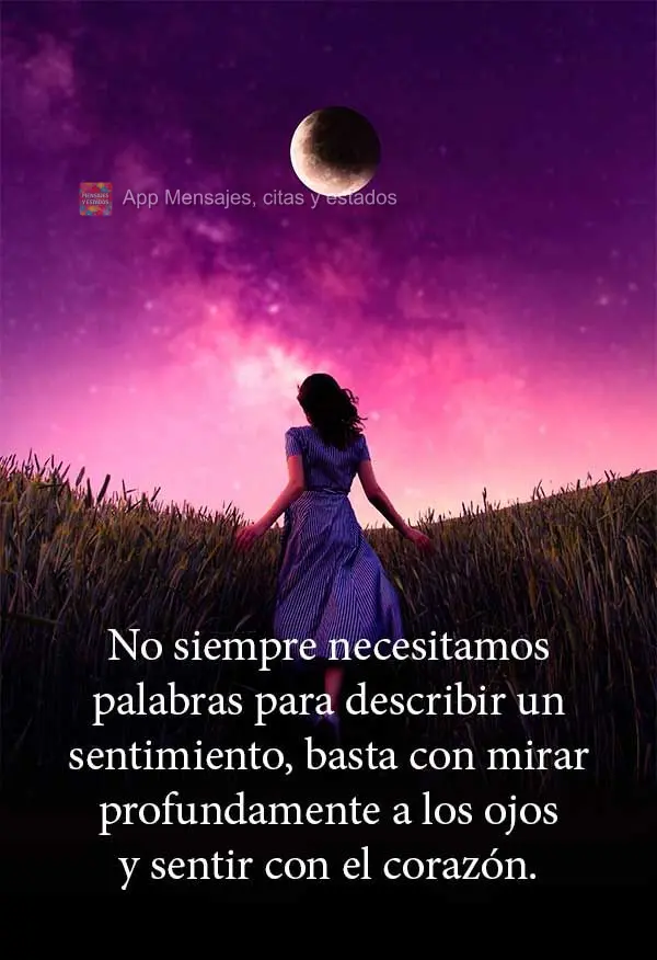 Nem sempre precisamos de palavras para descrever um sentimento, basta olhar no fundo dos olhos e sentir com o coração.