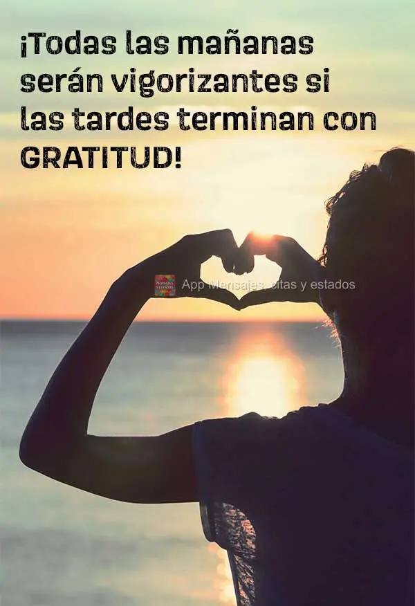 Todas as manhãs serão revigorantes se as noites terminarem com gratidão!