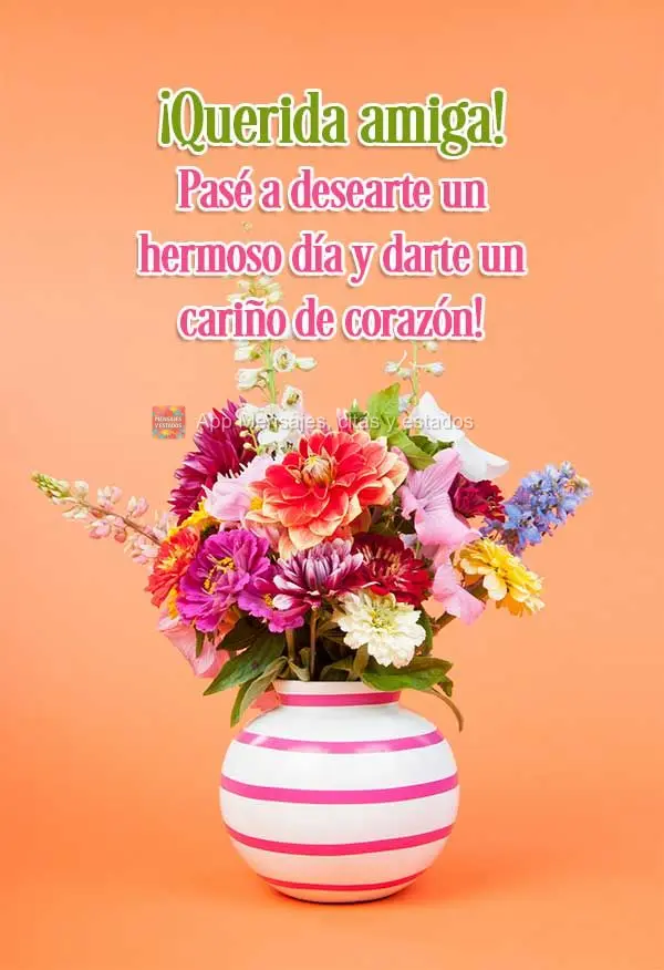 ¡Querida amiga! Pasé a desearte un hermoso día y darte un cariño de corazón!