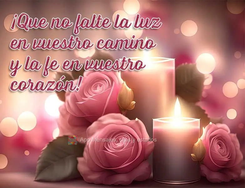 ¡Que no falte la luz en vuestro camino y la fe en vuestro corazón!