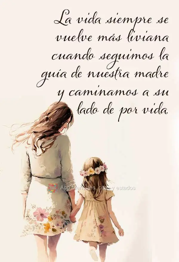 La vida siempre se vuelve más liviana cuando seguimos la guía de nuestra madre y caminamos a su lado de por vida.