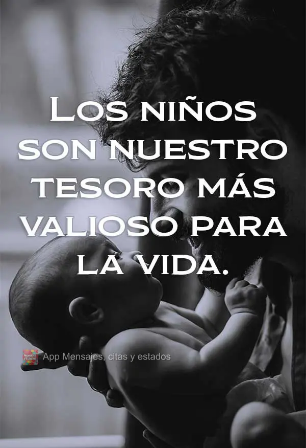 Los niños son nuestro tesoro más valioso para la vida.