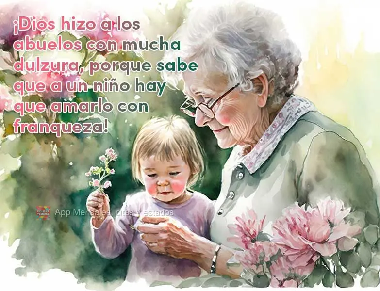 ¡Dios hizo a los abuelos con mucha dulzura, porque sabe que a un niño hay que amarlo con franqueza!