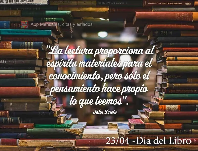 "Ler fornece ao espírito materiais para o conhecimento, mas só o pensar faz nosso o que lemos." Dia do Livro John Locke