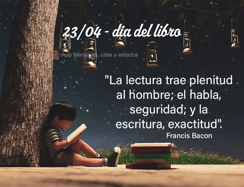 "A leitura traz ao homem plenitude; o discurso, segurança; e a escrita, precisão." Dia do Livro Francis Bacon