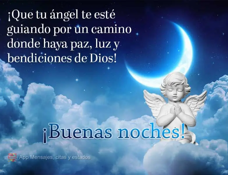 ¡Que tu ángel te esté guiando por un camino donde haya paz, luz y bendiciones de Dios! ¡Buenas noches!