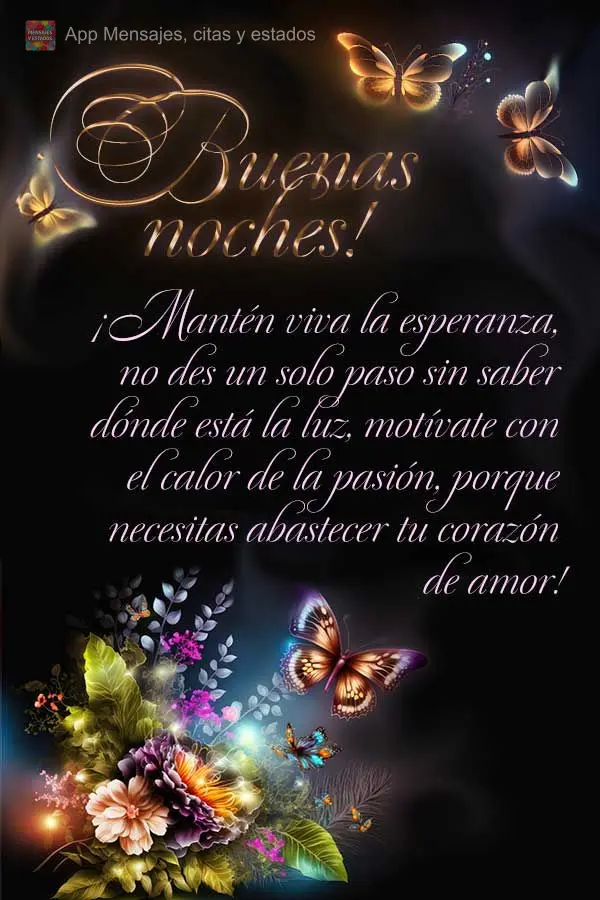 ¡Mantén viva la esperanza, no des un solo paso sin saber dónde está la luz, motívate con el calor de la pasión, porque necesitas abastecer tu coraz...