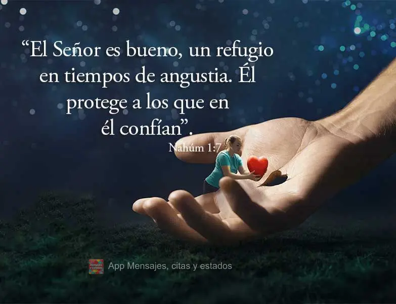 “El Señor es bueno, un refugio en tiempos de angustia. Él protege a los que en él confían”. Nahúm 1:7
