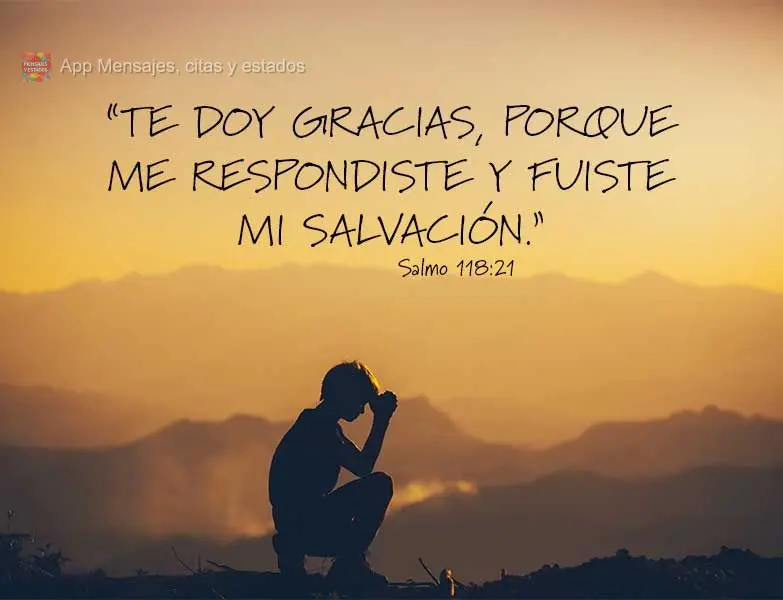 “Te doy gracias, porque me respondiste y fuiste mi salvación.” Salmo 118:21
