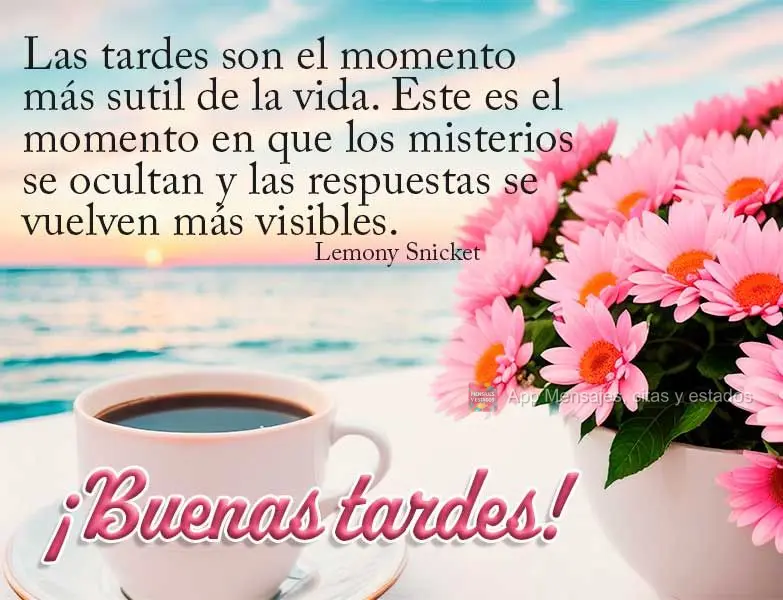 As tardes são a hora mais sutil da vida. Esta é a hora em que os mistérios se escondem e as respostas se tornam mais visíveis. Boa tarde! Lemony Snic...