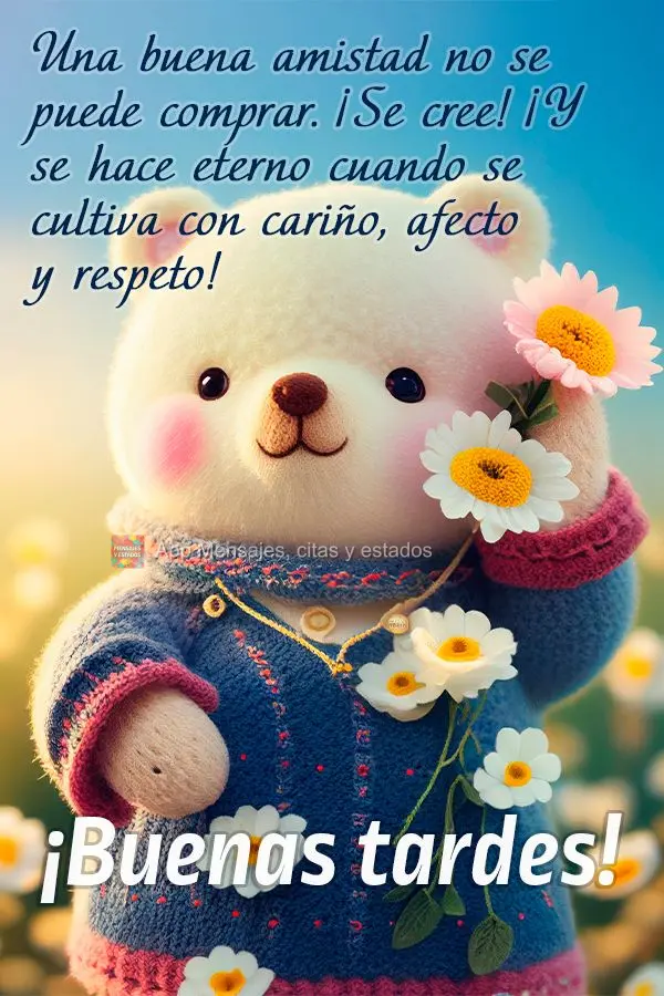 Uma boa amizade não se compra. Se acha! E se torna eterna quando cultivada com carinho, afeto e respeito! Boa tarde!