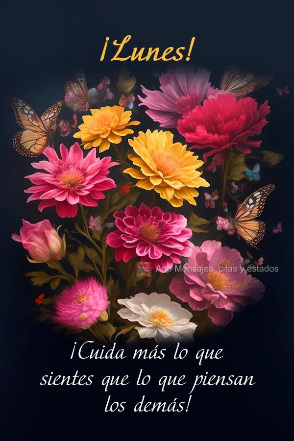 ¡Cuida más lo que sientes que lo que piensan los demás! ¡Lunes!