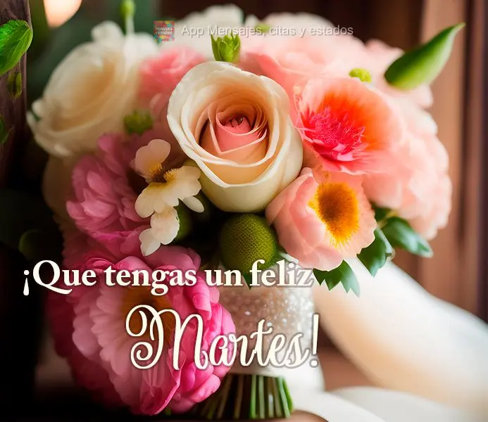 ¡Que tengas un feliz martes!