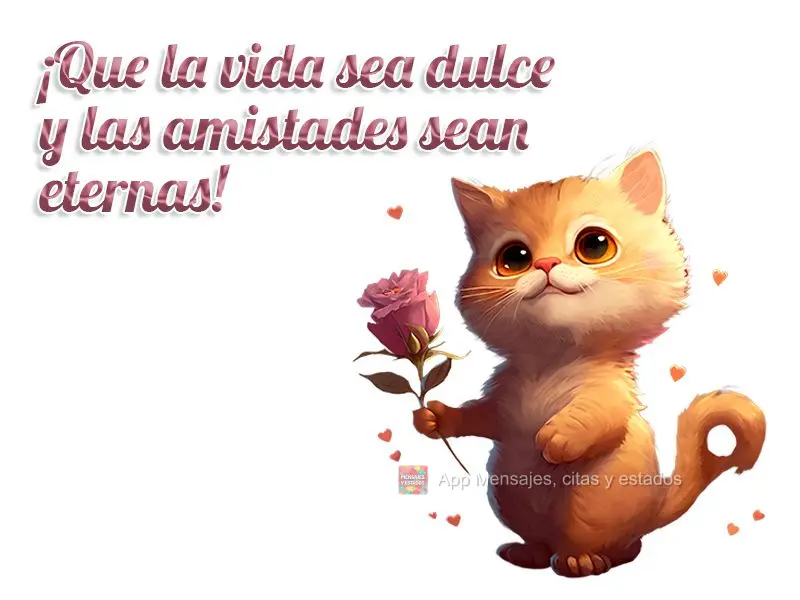 Que a vida seja doce e que as amizades sejam eternas!