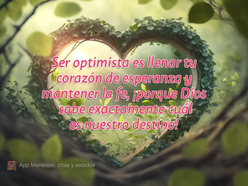 Ser optimista es llenar tu corazón de esperanza y mantener la fe, ¡porque Dios sabe exactamente cuál es nuestro destino!