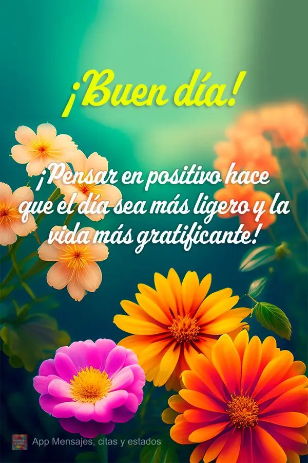 ¡Pensar en positivo hace que el día sea más ligero y la vida más gratificante! ¡Buen día!
