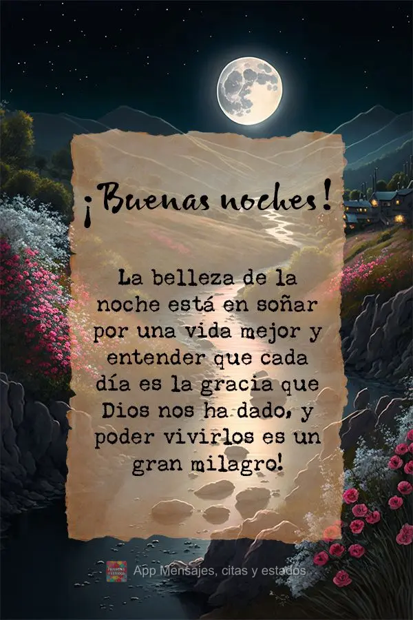 La belleza de la noche está en soñar por una vida mejor y entender que cada día es la gracia que Dios nos ha dado, y poder vivirlos es un gran milagro...