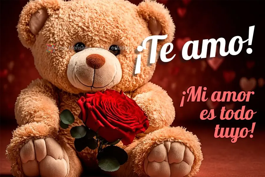 ¡Mi amor es todo tuyo! ¡Te amo!