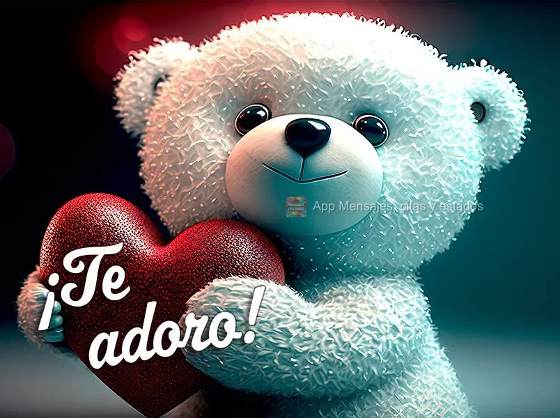 ¡Te adoro!