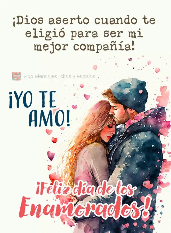  Deus acertou em cheio quando escolheu você para ser minha melhor companhia! Eu te amo! Feliz Dia dos Namorados!