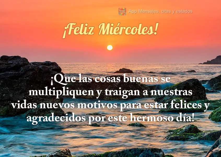 ¡Que las cosas buenas se multipliquen y traigan a nuestras vidas nuevos motivos para estar felices y agradecidos por este hermoso día! ¡Feliz miércol...