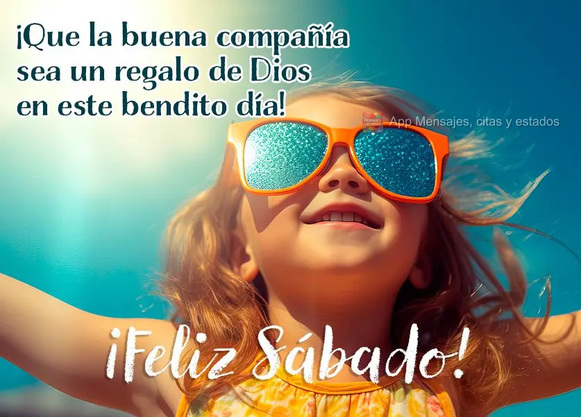 ¡Que la buena compañía sea un regalo de Dios en este bendito día! ¡Feliz Sábado!
