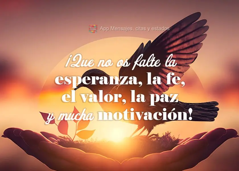 ¡Que no os falte la esperanza, la fe, el valor, la paz y mucha motivación!