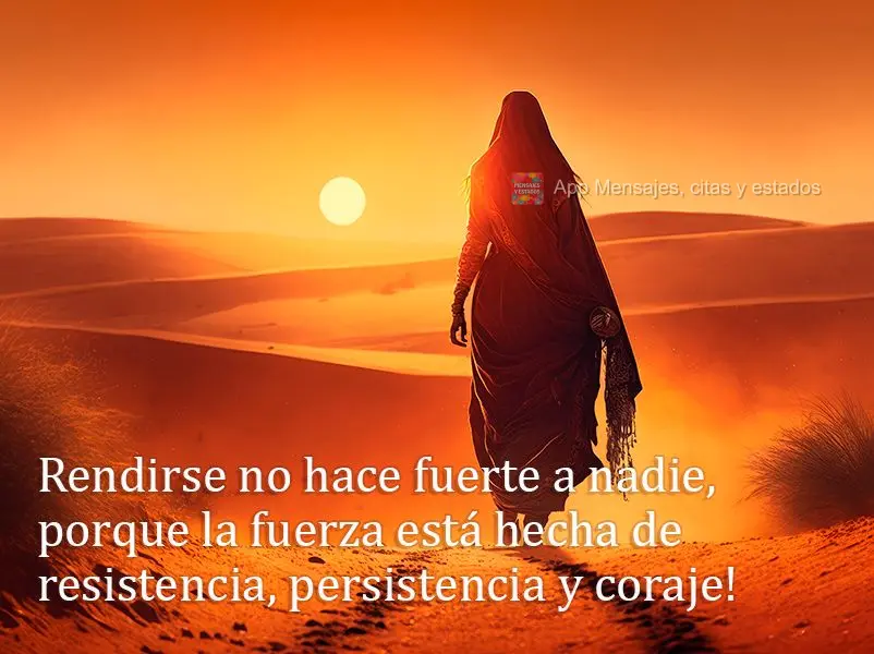 Rendirse no hace fuerte a nadie, porque la fuerza está hecha de resistencia, persistencia y coraje!