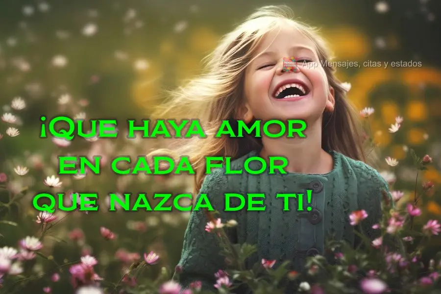Que haja amor em cada flor que nasce de você!