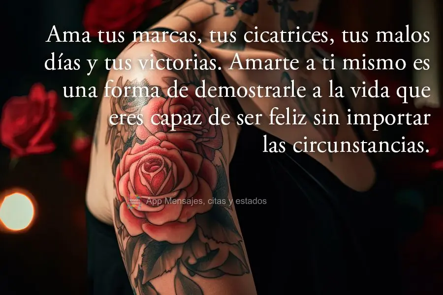 Ame suas marcas, suas cicatrizes, seus dias ruins e suas vitórias. Amar-se é uma forma de mostrar pra vida que você é capaz de ser feliz independente...
